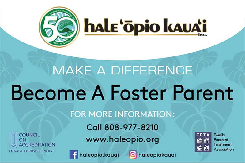 Make a difference. Become a foster parent. Hale Opio Kauai celebrating service to Kauai youth for 50 years.